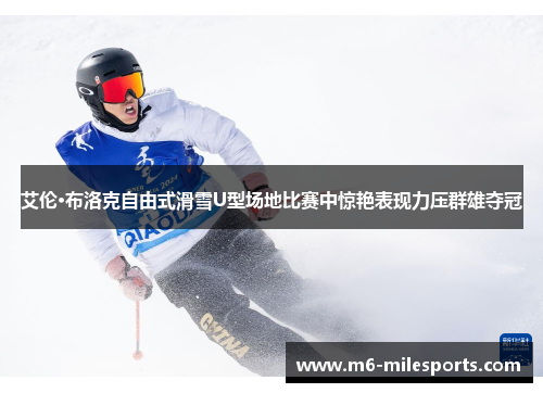 艾伦·布洛克自由式滑雪U型场地比赛中惊艳表现力压群雄夺冠