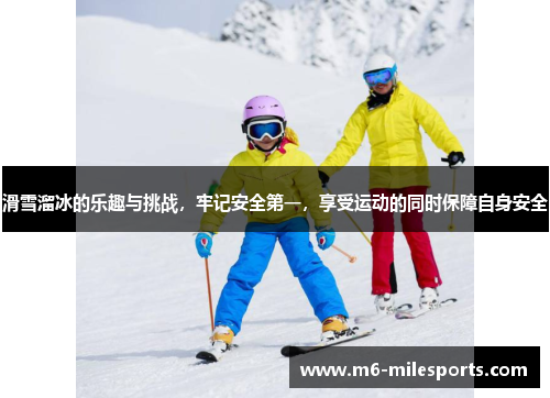 滑雪溜冰的乐趣与挑战，牢记安全第一，享受运动的同时保障自身安全