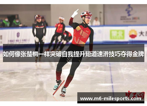 如何像张楚桐一样突破自我提升短道速滑技巧夺得金牌