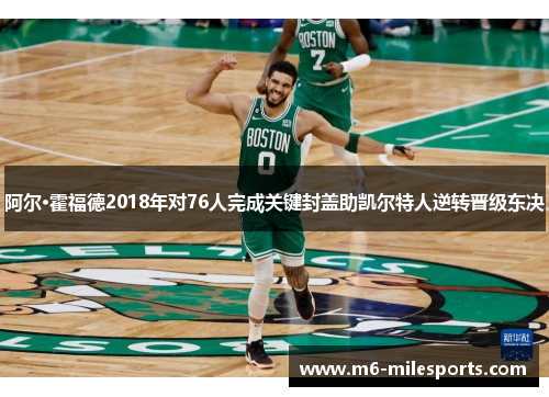 阿尔·霍福德2018年对76人完成关键封盖助凯尔特人逆转晋级东决