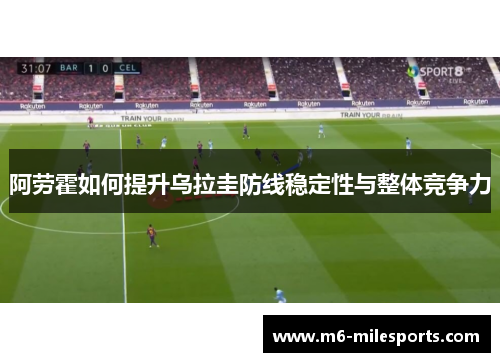 阿劳霍如何提升乌拉圭防线稳定性与整体竞争力